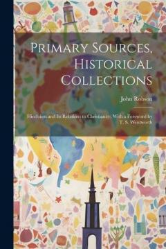 Primary Sources, Historical Collections: Hinduism and its Relations to Christianity, With a Foreword by T. S. Wentworth