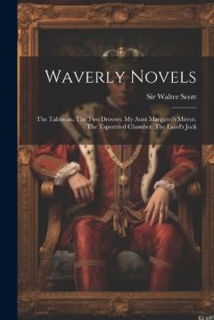 Waverly Novels: The Talisman. The Two Drovers. My Aunt Margaret's Mirror. The Tapestried Chamber. The Laird's Jock