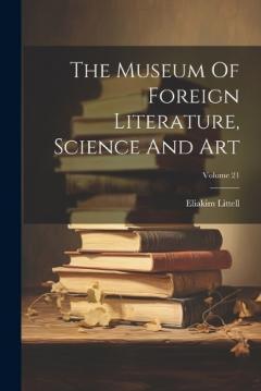 Coperta cărții The Museum Of Foreign Literature, Science And Art; Volume 21