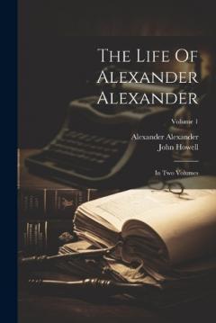 Coperta cărții The Life Of Alexander Alexander: In Two Volumes; Volume 1