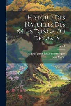Coperta cărții Histoire Des Naturels Des (c)iles Tonga Ou Des Amis, ...; Volume 1