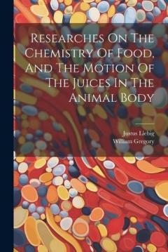 Coperta cărții Researches On The Chemistry Of Food, And The Motion Of The Juices In The Animal Body