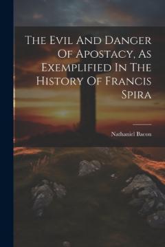 Coperta cărții The Evil And Danger Of Apostacy, As Exemplified In The History Of Francis Spira