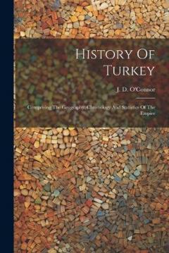 Coperta cărții History Of Turkey: Comprising The Geography, Chronology And Statistics Of The Empire