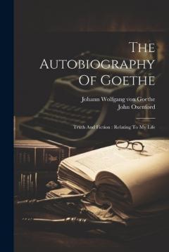 Coperta cărții The Autobiography Of Goethe: Truth And Fiction: Relating To My Life