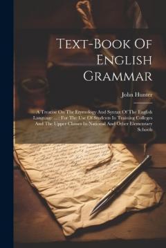Coperta cărții Text-book Of English Grammar: A Treatise On The Etymology And Syntax Of The English Language ...: For The Use Of Students In Training Colleges And The Upper Classes In National And Other Elementary Schools