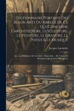 Dictionnaire Portatif Des Beaux-arts Ou Abregé De Ce Qui Concerne L'architecture, Le Sculpture, Le Peinture, Le Gravure, Le Poésie & Le Musique: Avec La Définition De Ces Arts ... Ensemble ... De Talent De Personnes Qui Se Sont Distinguées