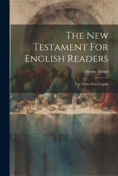 The New Testament For English Readers: The Three First Gospels