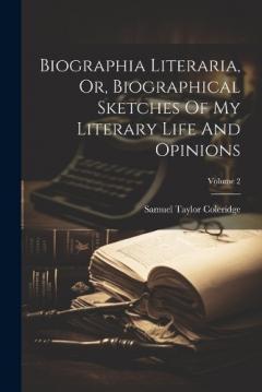 Biographia Literaria, Or, Biographical Sketches Of My Literary Life And Opinions; Volume 2