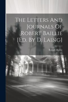 The Letters And Journals Of Robert Baillie [ed. By D. Laing]