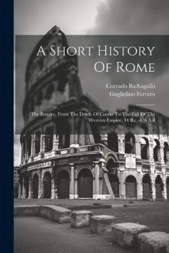 Coperta cărții A Short History Of Rome: The Empire, From The Death Of Caesar To The Fall Of The Western Empire, 44 B.c.-476 A.d