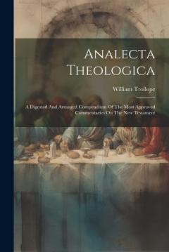 Coperta cărții Analecta Theologica: A Digested And Arranged Compendium Of The Most Approved Commentaries On The New Testament