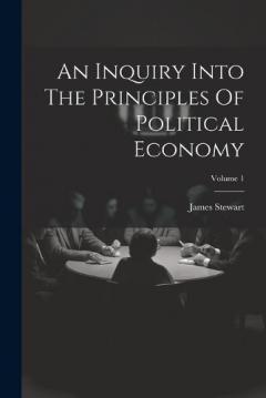 Coperta cărții An Inquiry Into The Principles Of Political Economy; Volume 1