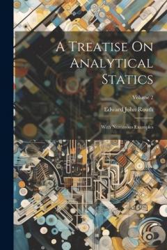 Coperta cărții A Treatise On Analytical Statics: With Numerous Examples; Volume 2