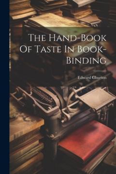 The Hand-book Of Taste In Book-binding