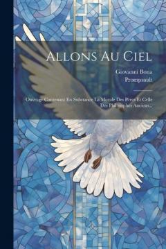 Coperta cărții Allons Au Ciel: Ouvrage Contenant En Substance La Morale Des Pères Et Celle Des Philosophes Anciens...