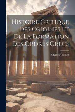 Coperta cărții Histoire Critique Des Origines Et De La Formation Des Ordres Grecs