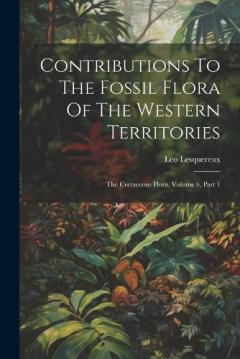 Coperta cărții Contributions To The Fossil Flora Of The Western Territories: The Cretaceous Flora, Volume 6, Part 1