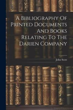 A Bibliography Of Printed Documents And Books Relating To The Darien Company