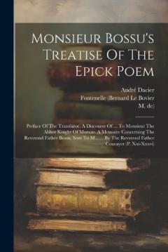 Coperta cărții Monsieur Bossu's Treatise Of The Epick Poem: Preface Of The Translator. A Discourse Of ... To Monsieur The Abbot Knight Of Morsan. A Memoire Concerning The Reverend Father Bossu, Sent To M....... By The Reverend Father Courayer (p. Xxi-xxxvi)
