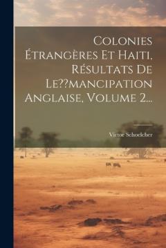 Colonies Étrangères Et Haiti, Résultats De Le mancipation Anglaise, Volume 2...