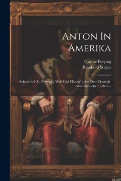 Coperta cărții Anton In Amerika: Seitenstück Zu Freytag's "soll Und Haben" Aus Dem Deutsch-amerikanischen Leben...