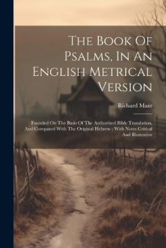 Coperta cărții The Book Of Psalms, In An English Metrical Version: Founded On The Basis Of The Authorized Bible Translation, And Compared With The Original Hebrew; With Notes Critical And Illustrative