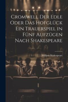 Cromwell der Edle oder das Hofglück ein Trauerspiel in fünf Aufzügen nach Shakespeare