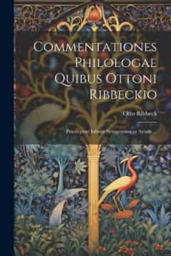 Coperta cărții Commentationes Philologae Quibus Ottoni Ribbeckio: Praeceptori Inlustri Sexagensimum Aetatis ...