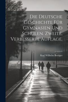 Die Deutsche Geschichte für Gymnasien und Schulen. Zweite, verbesserte Auflage.