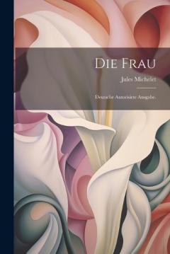 Die Frau: Deutsche autorisirte Ausgabe.