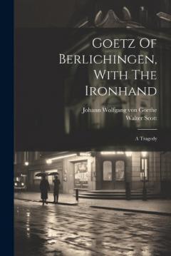 Goetz Of Berlichingen, With The Ironhand: A Tragedy