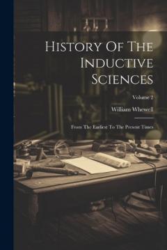 Coperta cărții History Of The Inductive Sciences: From The Earliest To The Present Times; Volume 2