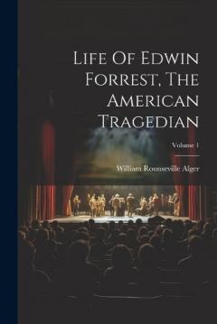 Coperta cărții Life Of Edwin Forrest, The American Tragedian; Volume 1