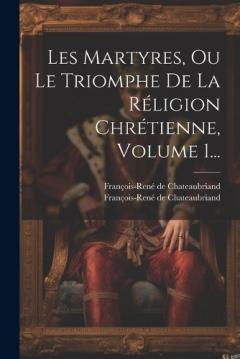 Coperta cărții Les Martyres, Ou Le Triomphe De La Réligion Chrétienne, Volume 1...