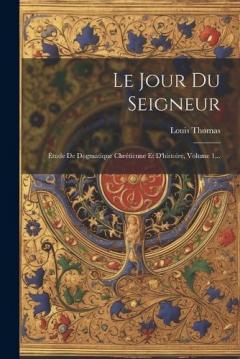 Coperta cărții Le Jour Du Seigneur: Étude De Dogmatique Chrétienne Et D'histoire, Volume 1...
