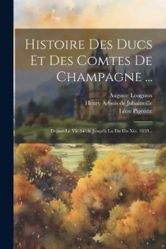 Coperta cărții Histoire Des Ducs Et Des Comtes De Champagne ...: Depuis Le Vie Siècle Jusqu'à La Fin Du Xie. 1859...