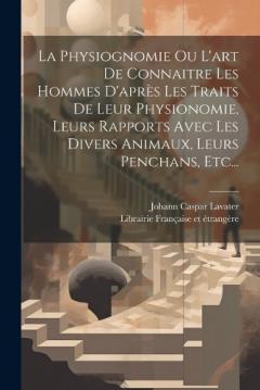 Coperta cărții La Physiognomie Ou L'art De Connaitre Les Hommes D'après Les Traits De Leur Physionomie, Leurs Rapports Avec Les Divers Animaux, Leurs Penchans, Etc...
