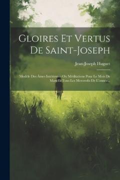 Coperta cărții Gloires Et Vertus De Saint-joseph: Modèle Des Âmes Intérieures Ou Méditations Pour Le Mois De Mars Et Tous Les Mercredis De L'année...
