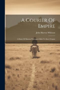 Coperta cărții A Courier Of Empire: A Story Of Marcus Whitman's Ride To Save Oregon