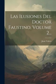 Coperta cărții Las Ilusiones Del Doctor Faustino, Volume 2...