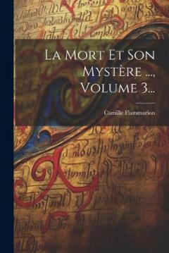 La Mort Et Son Mystère ..., Volume 3...
