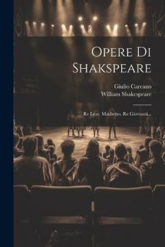 Opere Di Shakspeare: Re Lear. Macbetto. Re Giovanni...