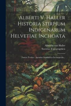 Alberti V. Haller Historia Stirpium Indigenarum Helvetiae Inchoata: Tomus Tertius: Apetalae Staminibus Inconspicuis...