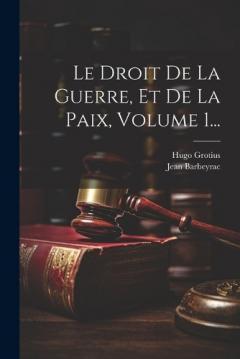 Coperta cărții Le Droit De La Guerre, Et De La Paix, Volume 1...