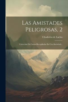 Coperta cărții Las Amistades Peligrosas, 2: Coleccion De Cartas Recopiladas En Una Sociedad...