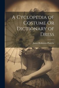 Coperta cărții A Cyclopedia of Costume Or Dictionary of Dress
