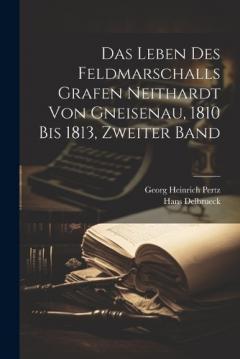 Coperta cărții Das Leben des Feldmarschalls Grafen Neithardt von Gneisenau, 1810 bis 1813, Zweiter Band