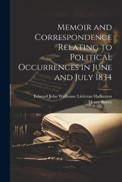 Memoir and Correspondence Relating to Political Occurrences in June and July 1834