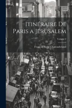 Itinéraire De Paris a Jérusalem; Volume 2